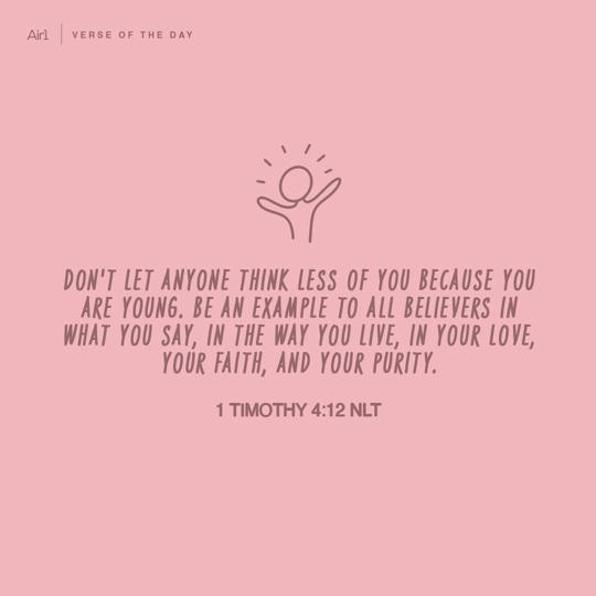 Don't let anyone think less of you because you are young. Be an example to all believers in what you say, in the way you live, in your love, your faith, and your purity.