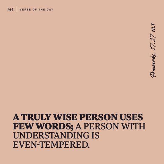 A truly wise person uses few words; a person with understanding is even-tempered.