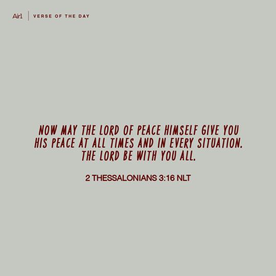 Now may the Lord of peace Himself give you His peace at all times and in every situation. The Lord be with you all.