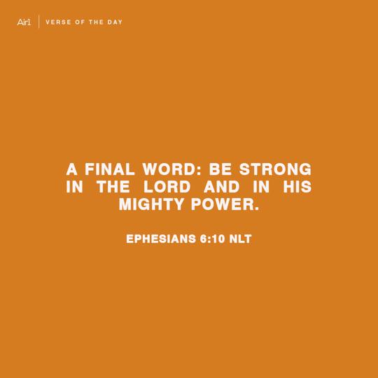 A final word: Be strong in the Lord and in his mighty power.