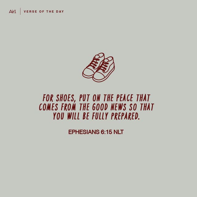 For shoes, put on the peace that comes from the Good News so that you will be fully prepared.