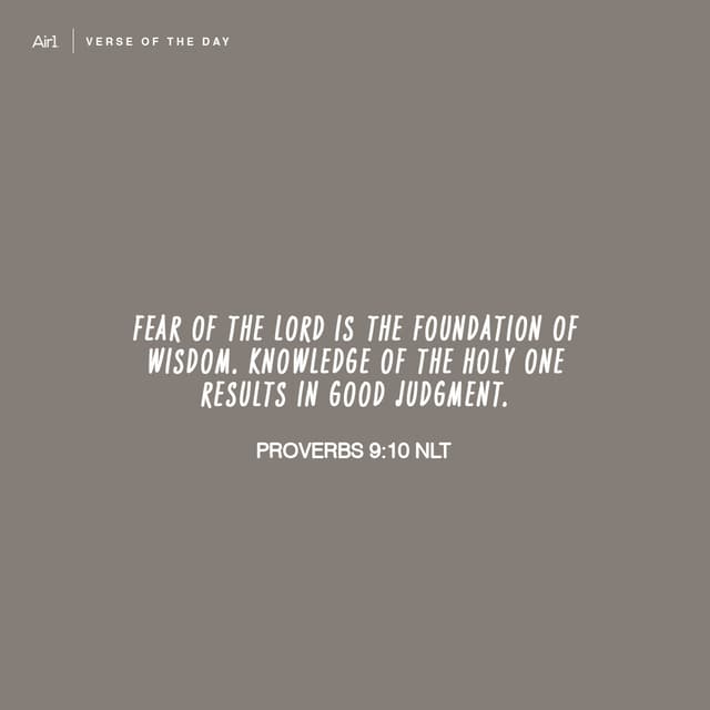 Fear of the Lord is the foundation of wisdom. Knowledge of the Holy One results in good judgment.