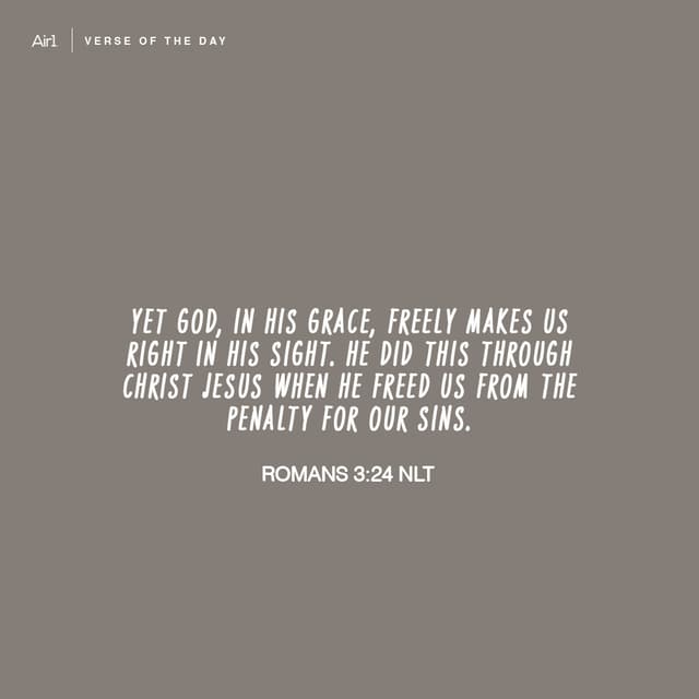 Yet God, in His grace, freely makes us right in His sight. He did this through Christ Jesus when He freed us from the penalty for our sins.