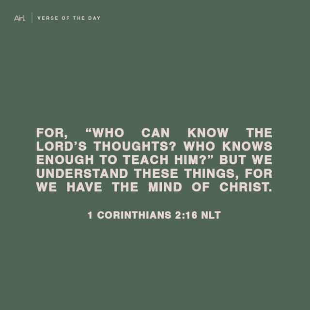 For, “Who can know the LORD’s thoughts? Who knows enough to teach him?” But we understand these things, for we have the mind of Christ.