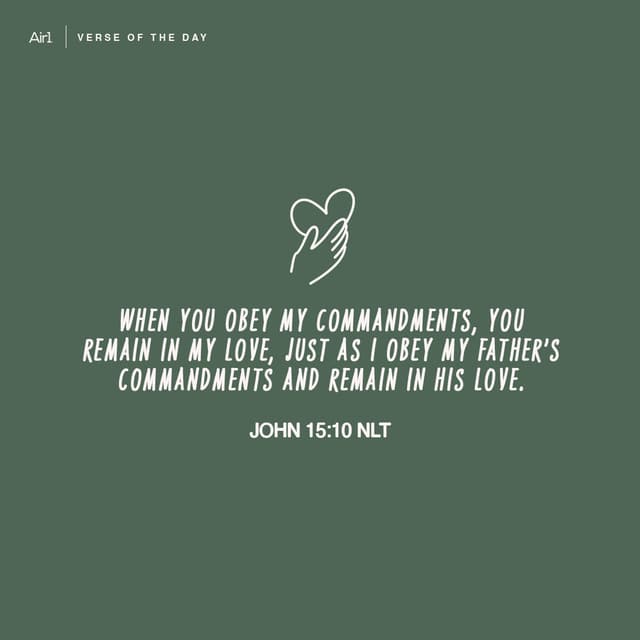 When you obey My commandments, you remain in My love, just as I obey My Father’s commandments and remain in His love.