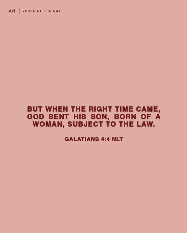 But when the right time came, God sent His Son, born of a woman, subject to the law.