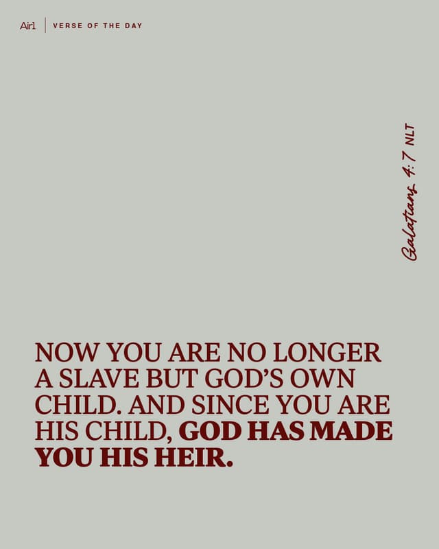 Now you are no longer a slave but God’s own child. And since you are His child, God has made you His heir.  
