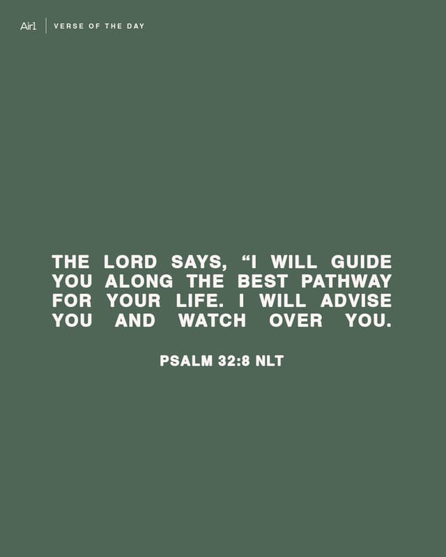 The Lord says, “I will guide you along the best pathway for your life. I will advise you and watch over you.