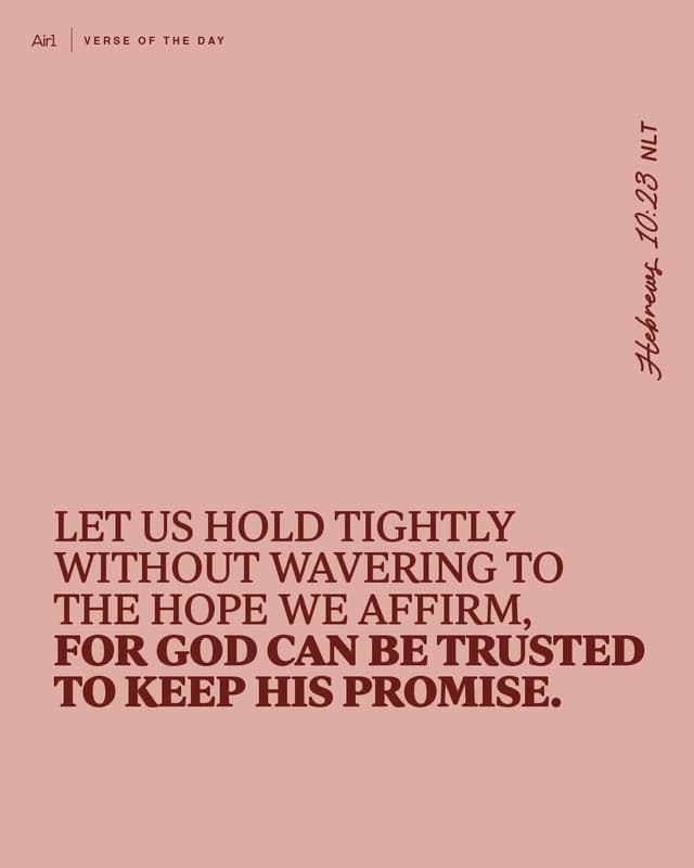 Let us hold tightly without wavering to the hope we affirm, for God can be trusted to keep His promise.
