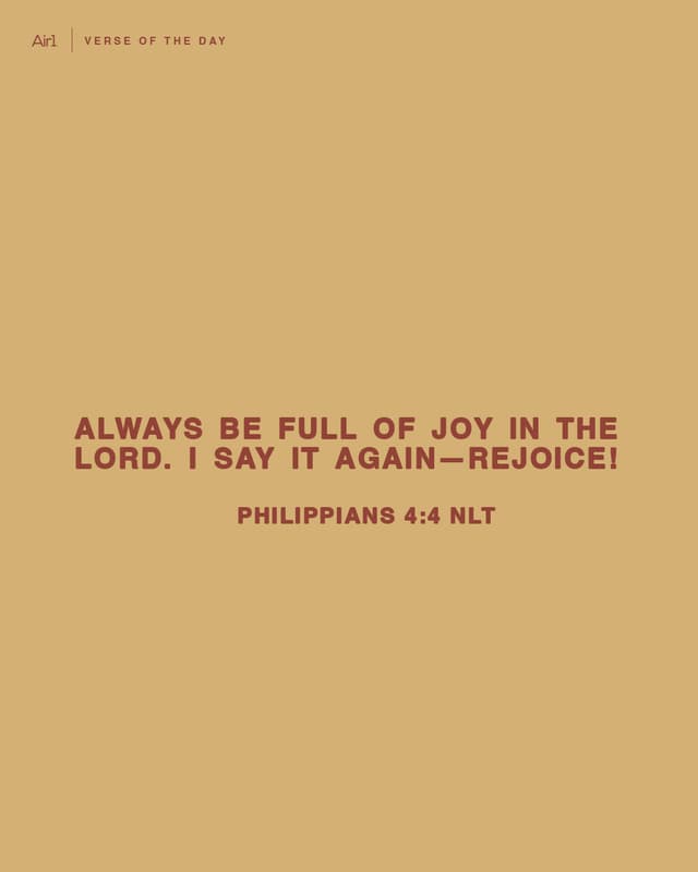 Always be full of joy in the Lord. I say it again—rejoice!