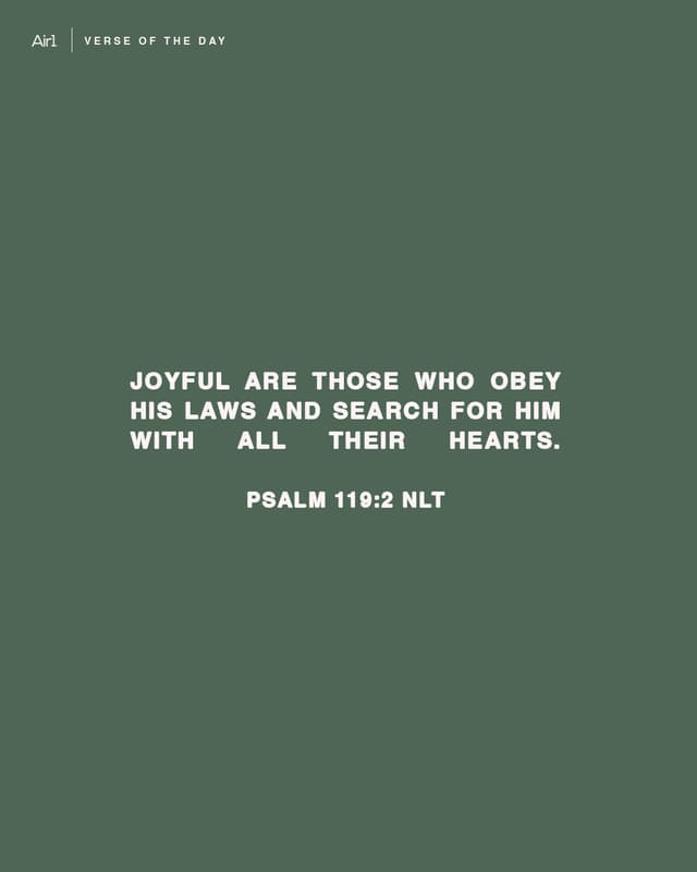 Joyful are those who obey His laws and search for Him with all their hearts.