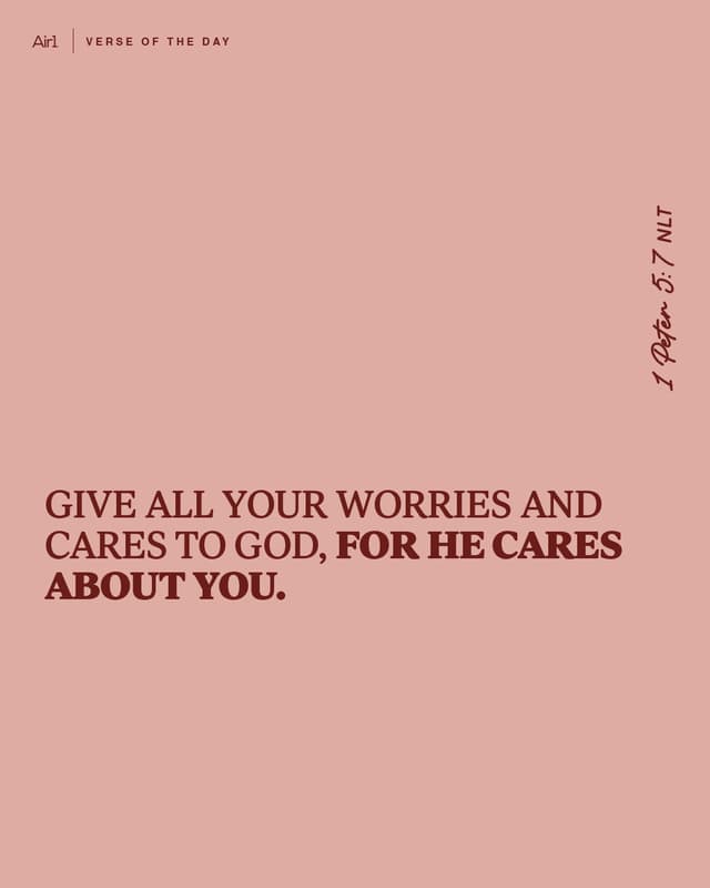 Give all your worries and cares to God, for He cares about you.