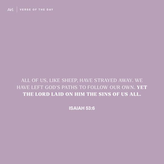 All of us, like sheep, have strayed away. We have left God's paths to follow our own. Yet the LORD laid on Him the sins of us all.