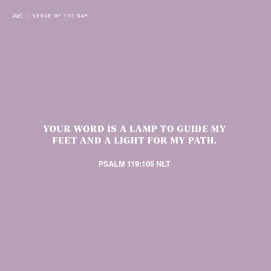 Your word is a lamp to guide my feet and a light for my path.