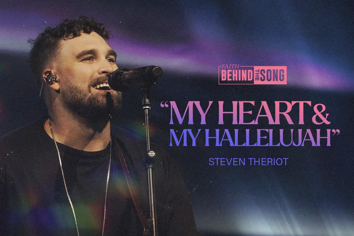 Faith Behind The Song: "My Heart And My Hallelujah" Steven Theriot