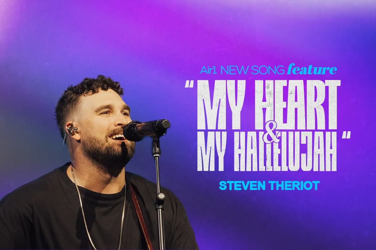 Air1 New Song Feature: "My Heart And My Hallelujah" Steven Theriot