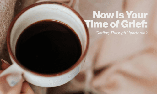 Now Is Your Time of Grief: Getting Through Heartbreak Image