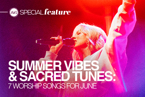 Summer Vibes & Sacred Tunes: 7 Worship Songs for June