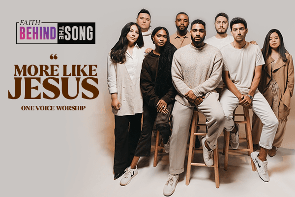 Faith Behind The Song: "More Like Jesus" One Voice Worship