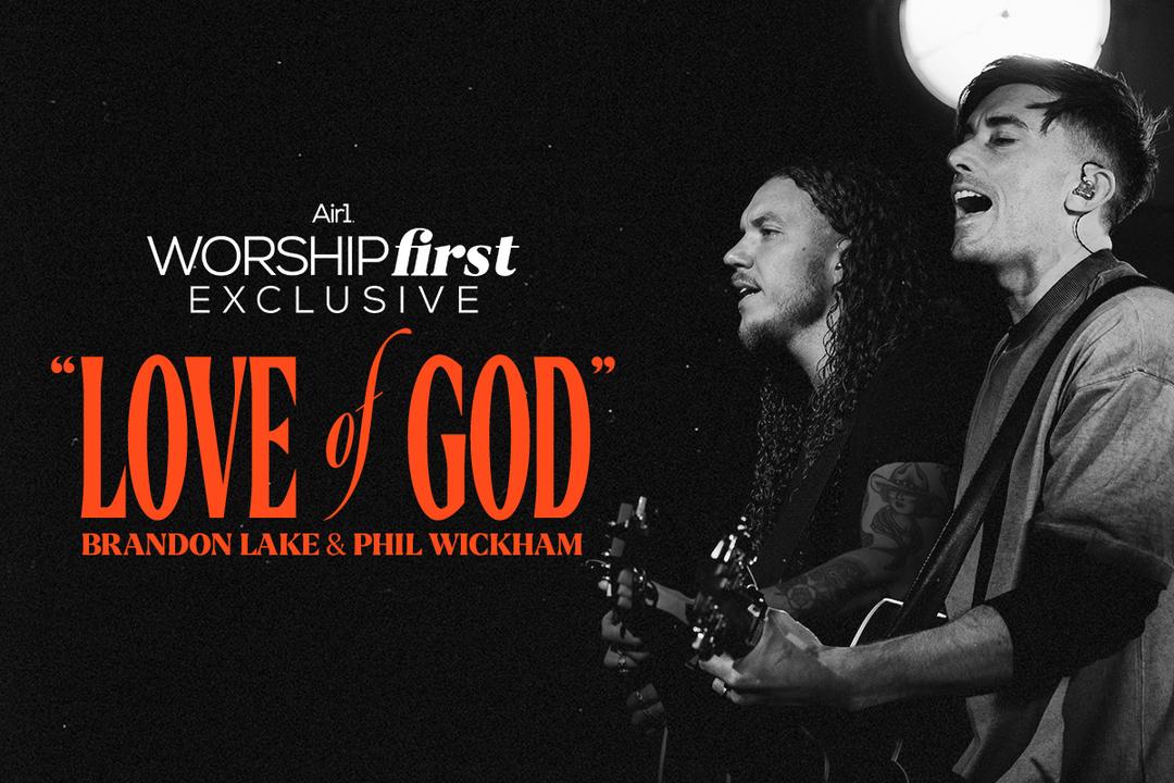 Air1 Worship First Exclusive "Love of God" Brandon Lake & Phil Wickham