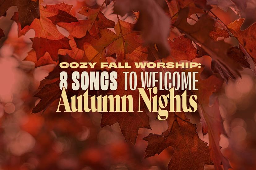 Cozy Fall Worship: 8 Songs to Welcome Autumn Nights