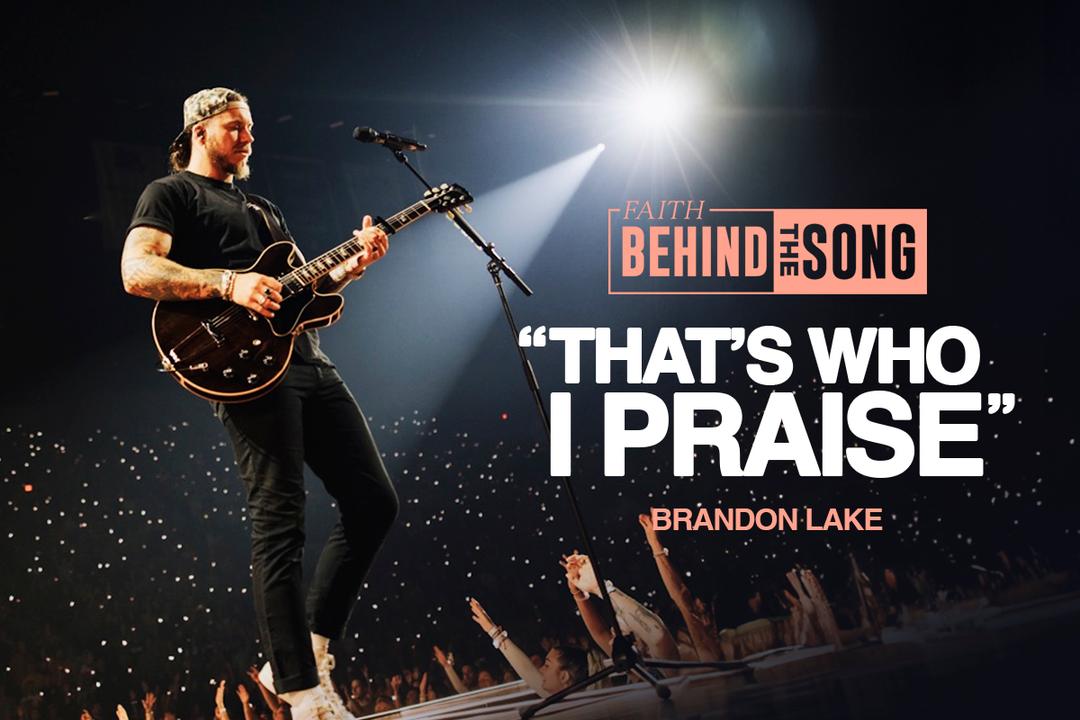 Faith Behind The Song: "That's Who I Praise" Brandon Lake