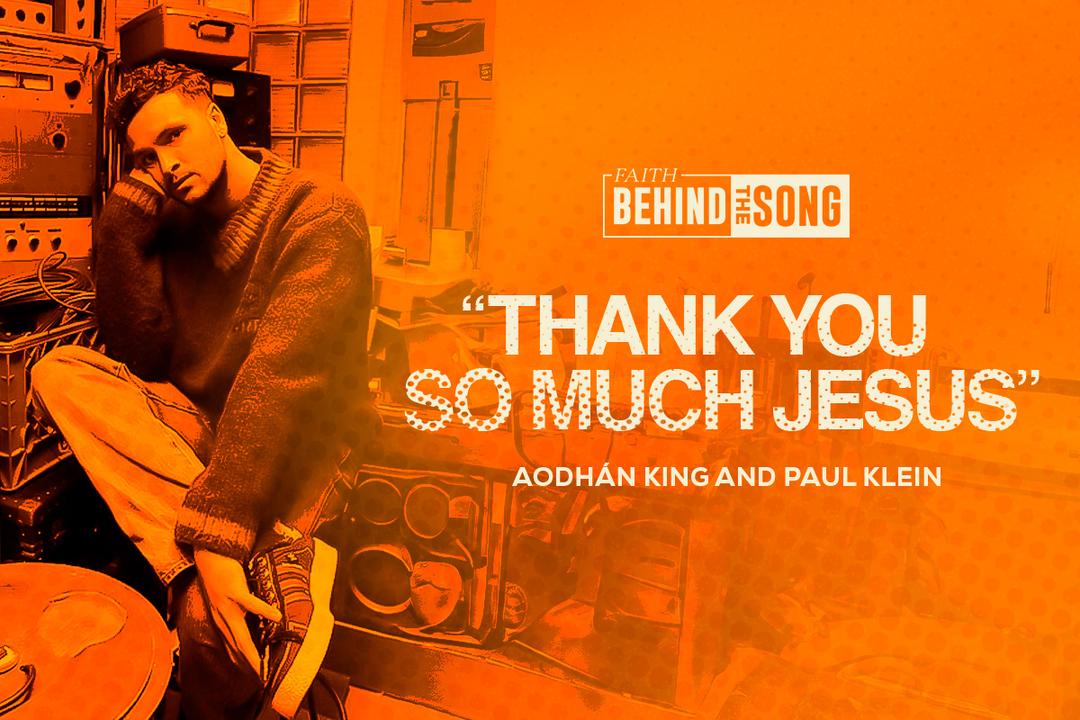 Faith Behind The Song: "Thank You So Much Jesus" Aodhan King and Paul Klein