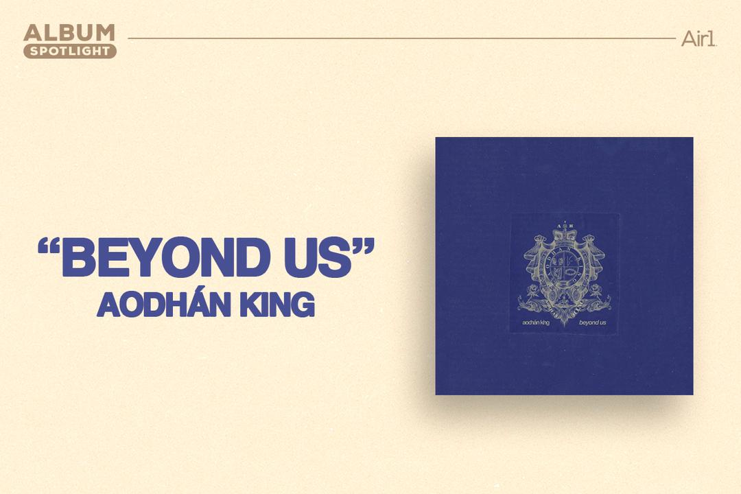 Album Spotlight: "Beyond Us" Aodhan King