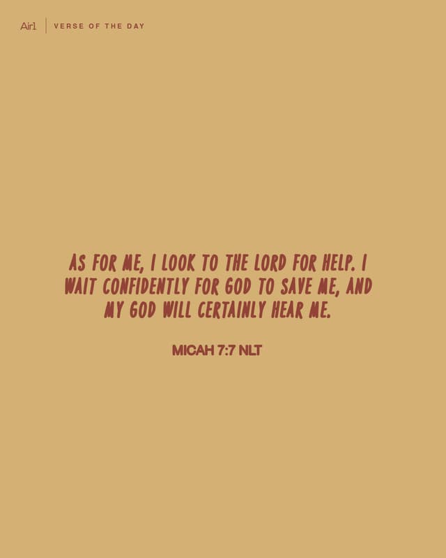 As for me, I look to the Lord for help. I wait confidently for God to save me, and my God will certainly hear me.