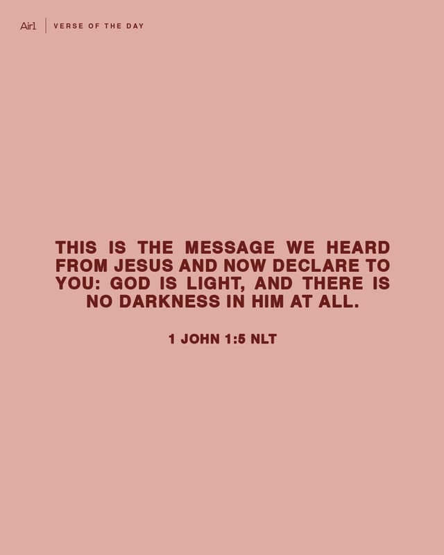 This is the message we heard from Jesus and now declare to you: God is light, and there is no darkness in Him at all.