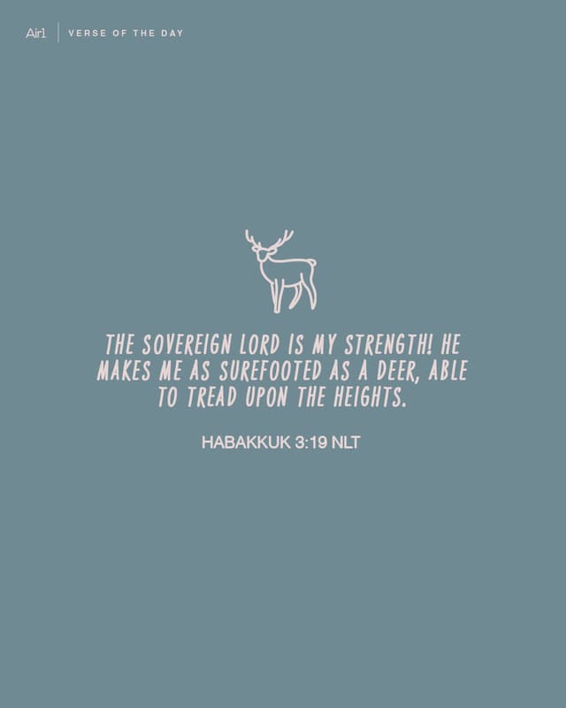 The Sovereign LORD is my strength! He makes me as surefooted as a deer, able to tread upon the heights.